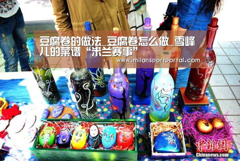 豆腐卷的做法_豆腐卷怎么做_雪峰儿的菜谱“米兰赛事”(图4) 米兰导航